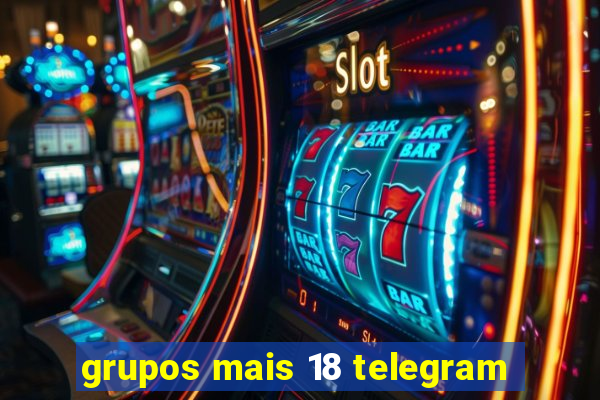 grupos mais 18 telegram